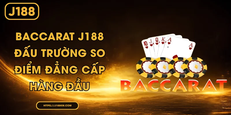 Baccarat J188 - Đấu Trường So Điểm Đẳng Cấp Hàng Đầu