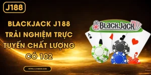 Blackjack J188 - Trải Nghiệm Trực Tuyến Chất Lượng Có 102