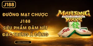 Đường Mạt Chược J188 - Siêu Phẩm Đậm Nét Đặc Trưng Á Đông