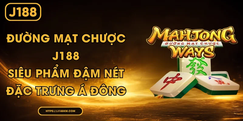 Đường Mạt Chược J188 - Siêu Phẩm Đậm Nét Đặc Trưng Á Đông
