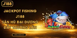 Jackpot Fishing J188 - Săn Hũ Đại Dương Đầy Thưởng Lớn