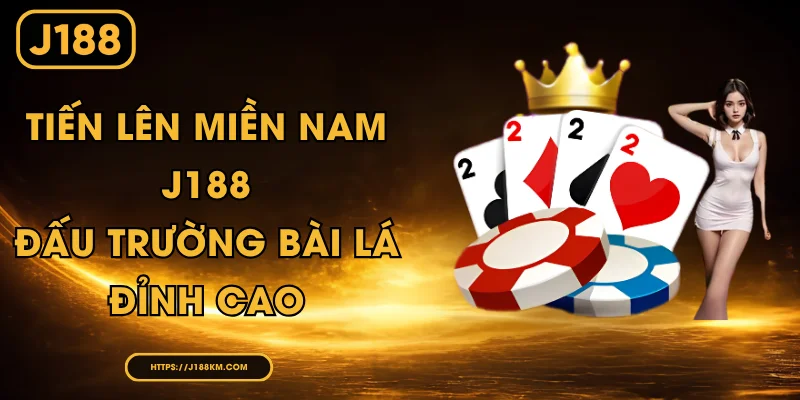 Tiến Lên Miền Nam J188 - Đấu Trường Bài Lá Đỉnh Cao